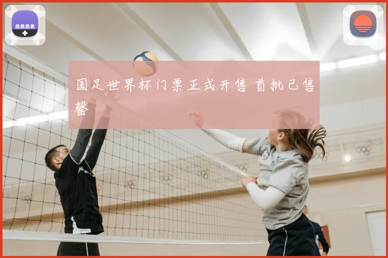 国足世界杯门票正式开售 首批已售罄