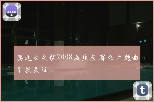 奥运会之歌2008成焦点 赛会主题曲引发关注
