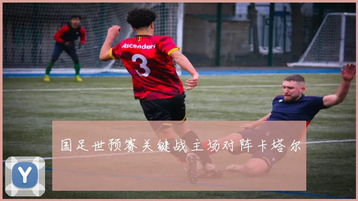 国足世预赛关键战主场对阵卡塔尔