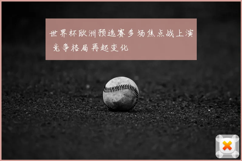世界杯欧洲预选赛多场焦点战上演 竞争格局再起变化