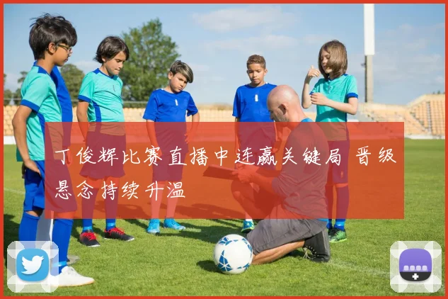 丁俊辉比赛直播中连赢关键局 晋级悬念持续升温