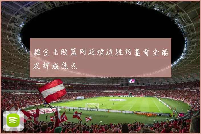 掘金击败篮网延续连胜约基奇全能发挥成焦点