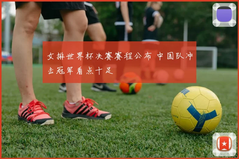 女排世界杯决赛赛程公布 中国队冲击冠军看点十足